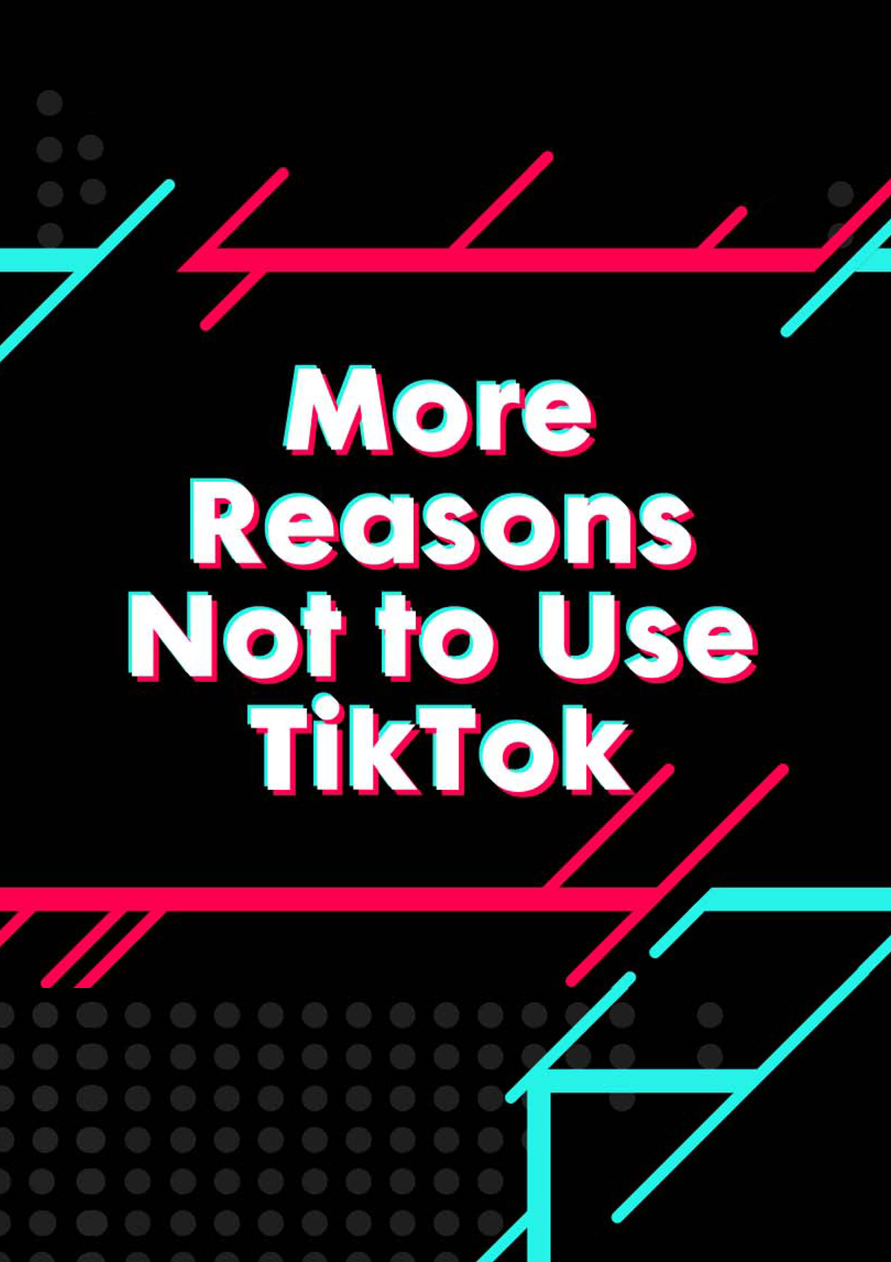 More Reasons Not to Use TikTok