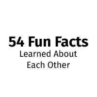 54 fun facts learned about each other